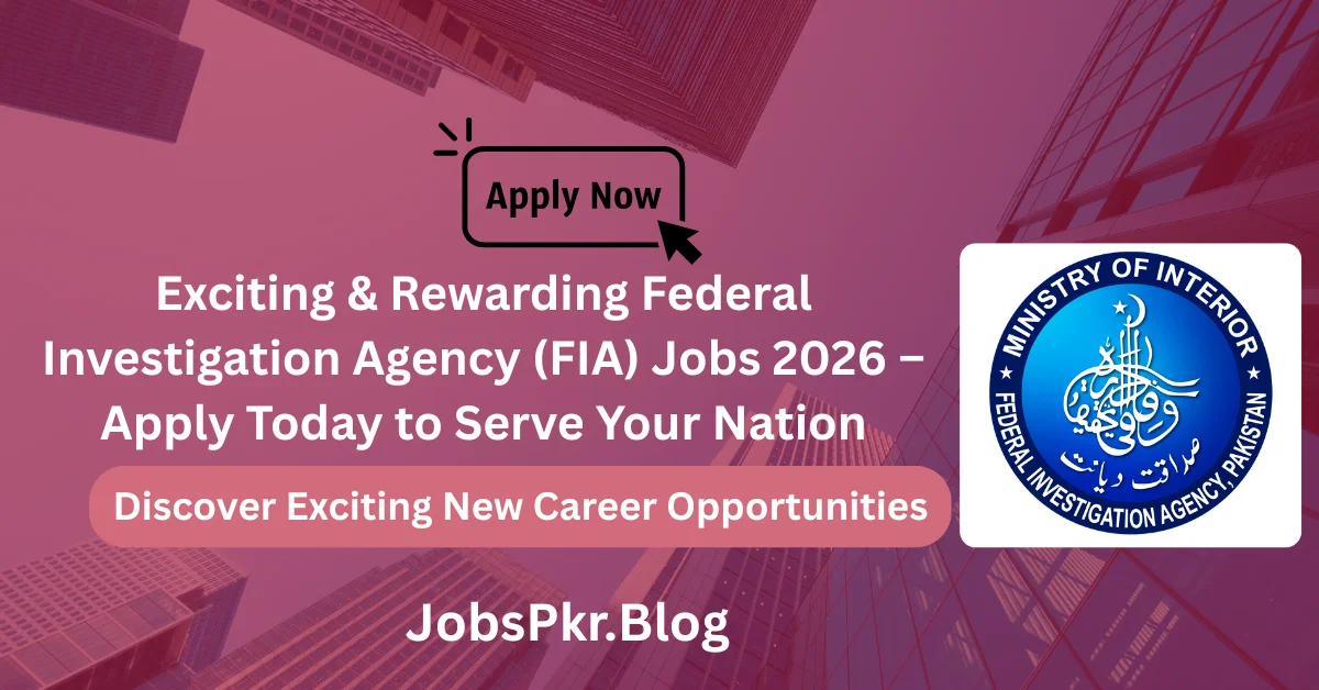 Exciting & Rewarding Federal Investigation Agency (FIA) Jobs 2026 – Apply Today to Serve Your Nation